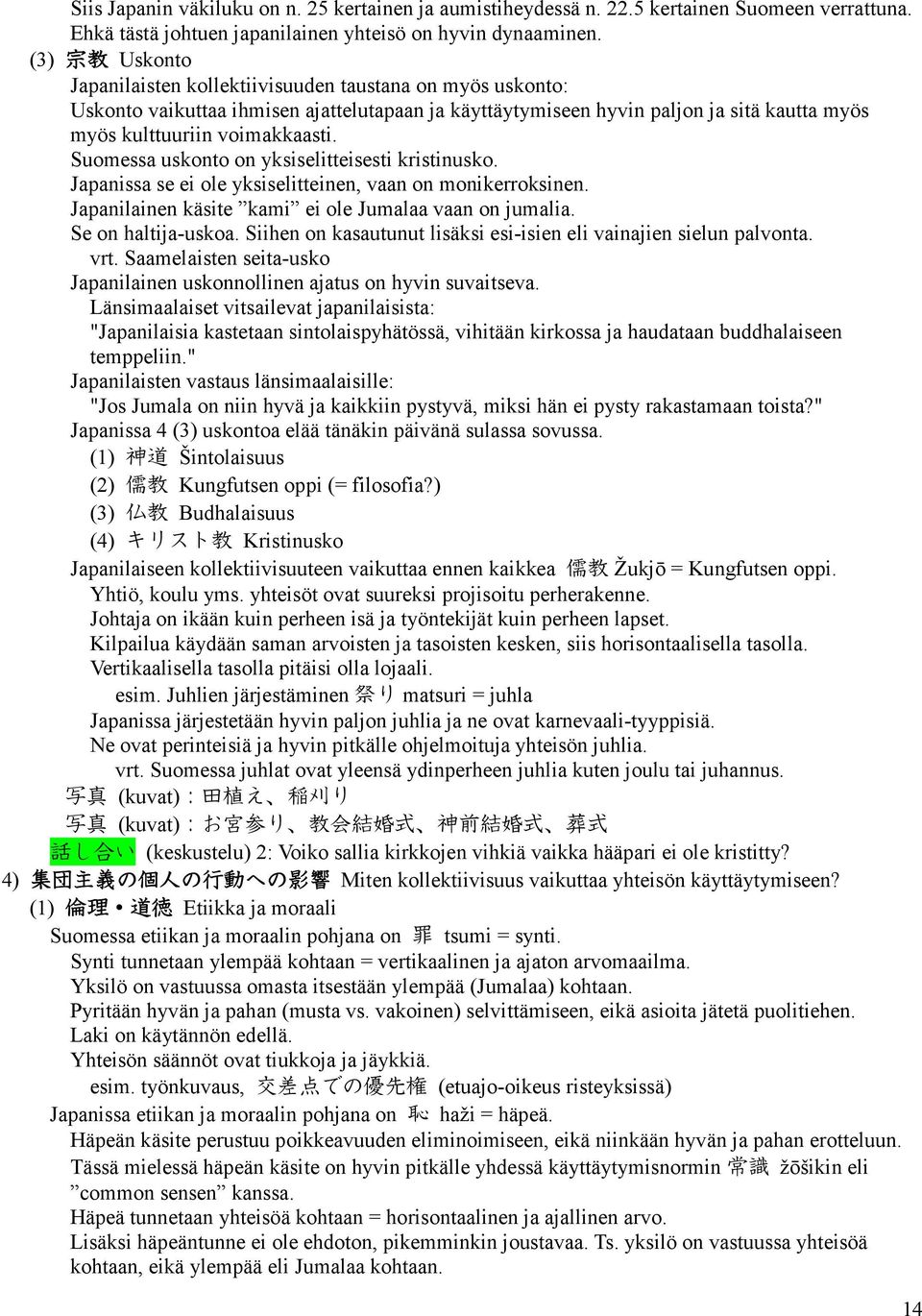 Suomessa uskonto on yksiselitteisesti kristinusko. Japanissa se ei ole yksiselitteinen, vaan on monikerroksinen. Japanilainen käsite kami ei ole Jumalaa vaan on jumalia. Se on haltija-uskoa.