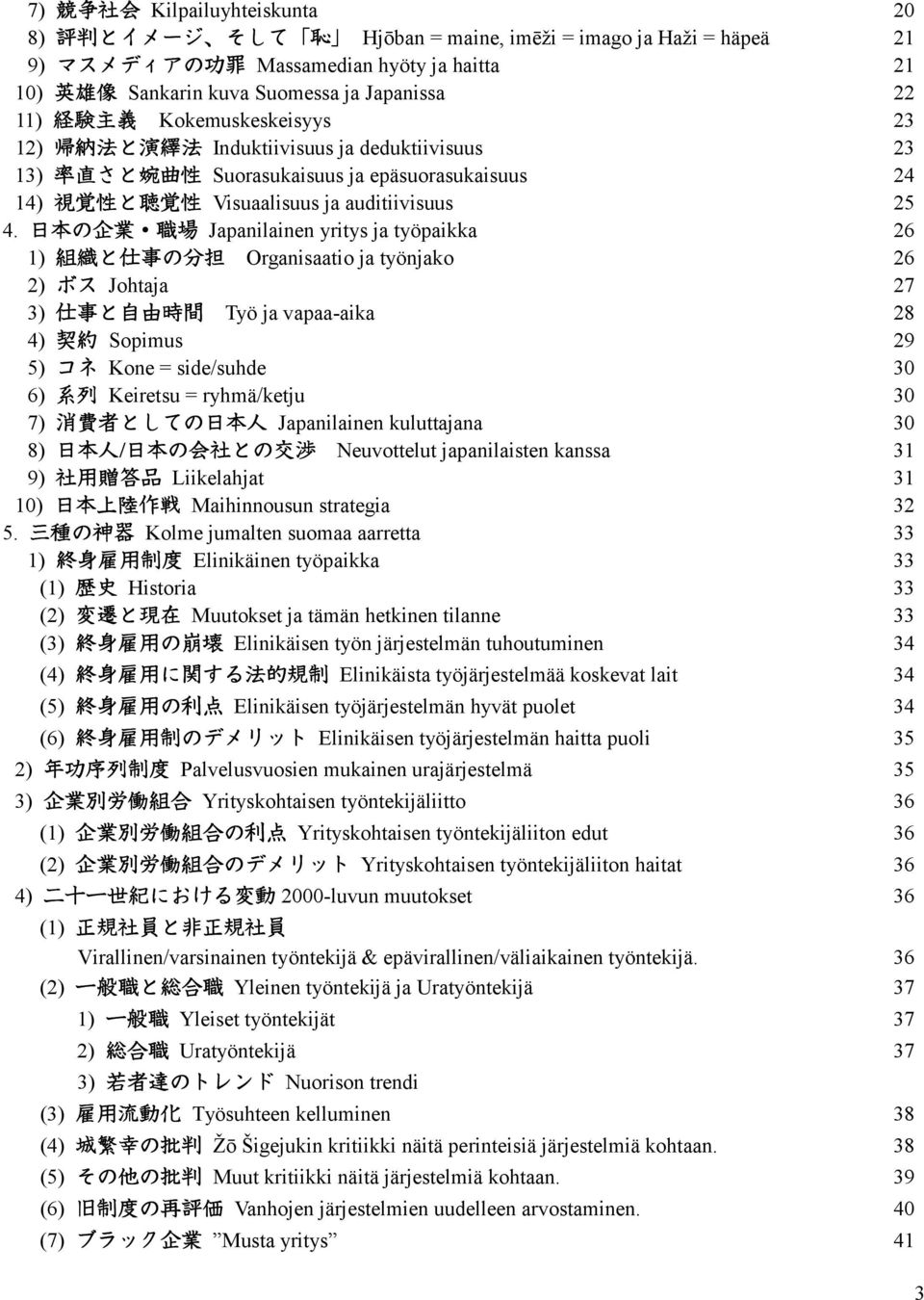 日 本 の 企 業 職 場 Japanilainen yritys ja työpaikka 26 1) 組 織 と 仕 事 の 分 担 Organisaatio ja työnjako 26 2) ボス Johtaja 27 3) 仕 事 と 自 由 時 間 Työ ja vapaa-aika 28 4) 契 約 Sopimus 29 5) コネ Kone = side/suhde 30 6)