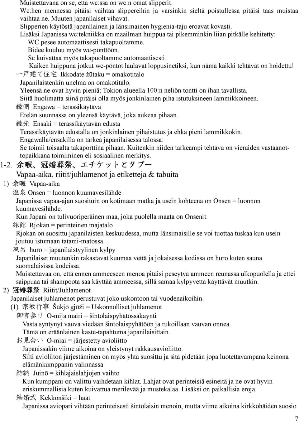 Lisäksi Japanissa wc:tekniikka on maailman huippua tai pikemminkin liian pitkälle kehitetty: WC pesee automaattisesti takapuoltamme. Bidee kuuluu myös wc-pönttöön.