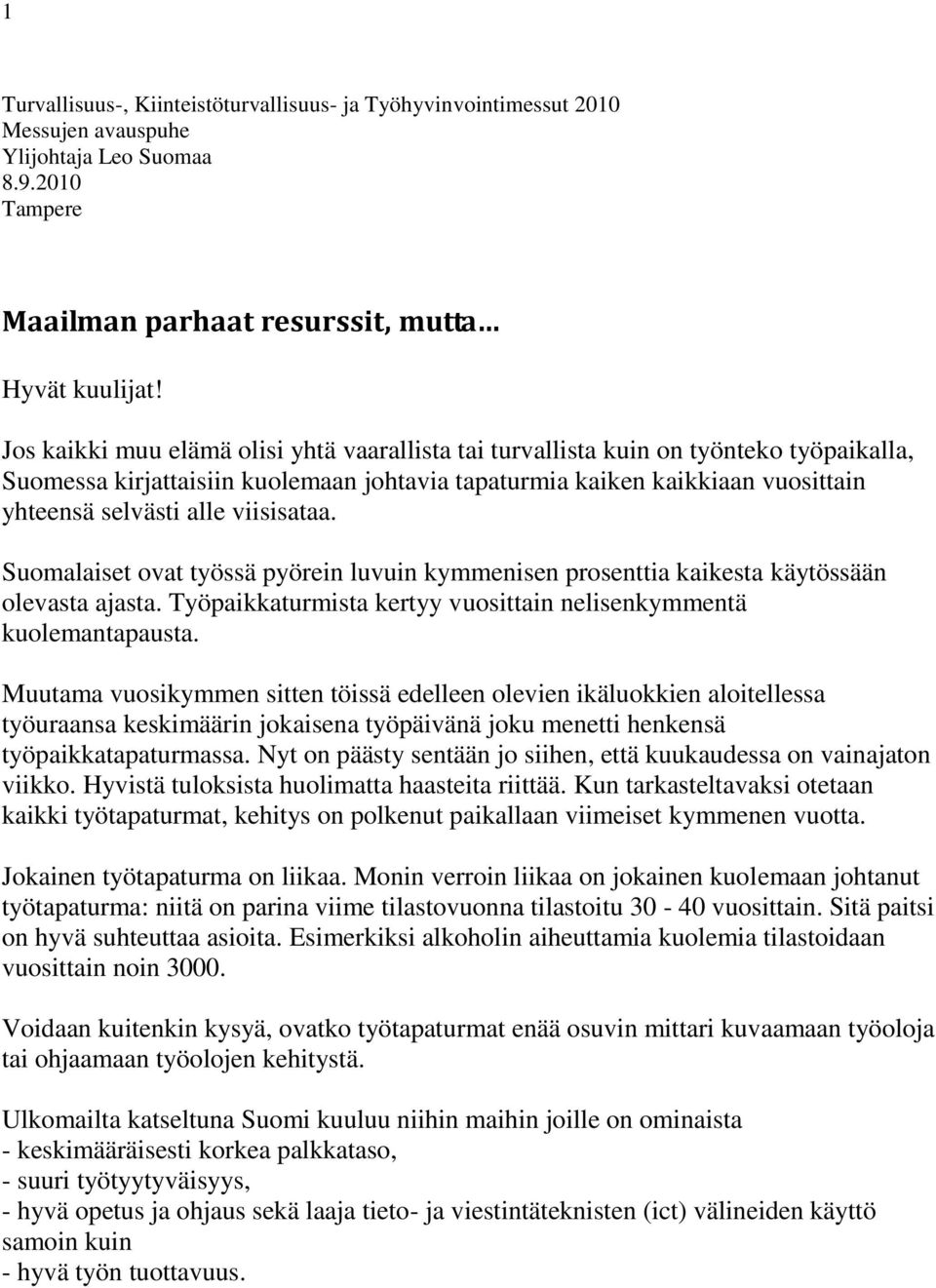 viisisataa. Suomalaiset ovat työssä pyörein luvuin kymmenisen prosenttia kaikesta käytössään olevasta ajasta. Työpaikkaturmista kertyy vuosittain nelisenkymmentä kuolemantapausta.