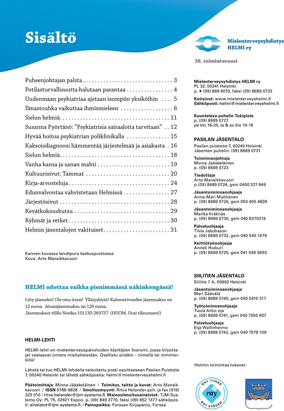 .. 12 Hyvää hoitoa psykiatrian poliklinikalla................ 15 Kaksoisdiagnoosi hämmentää järjestelmää ja asiakasta.. 16 Sielun helmiä...................................... 18 Vanha kansa ja sanan mahti.