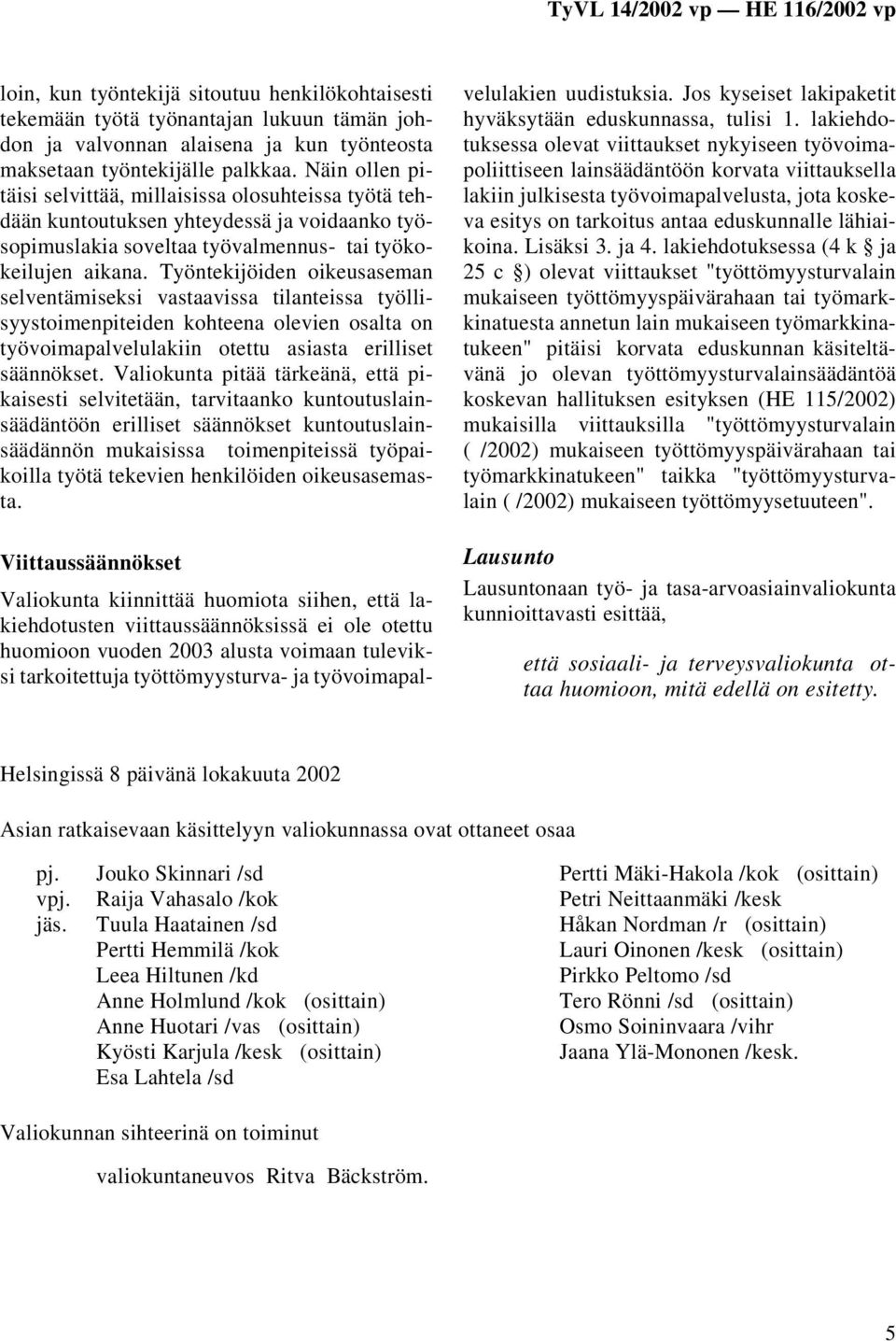 Työntekijöiden oikeusaseman selventämiseksi vastaavissa tilanteissa työllisyystoimenpiteiden kohteena olevien osalta on työvoimapalvelulakiin otettu asiasta erilliset säännökset.