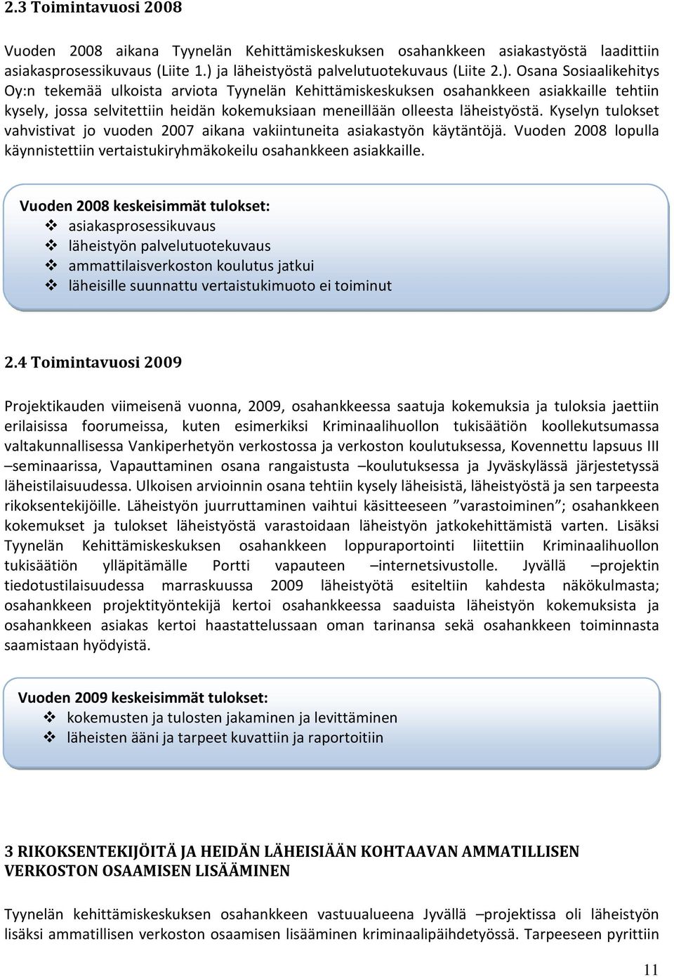 Osana Sosiaalikehitys Oy:n tekemää ulkoista arviota Tyynelän Kehittämiskeskuksen osahankkeen asiakkaille tehtiin kysely, jossa selvitettiin heidän kokemuksiaan meneillään olleesta läheistyöstä.