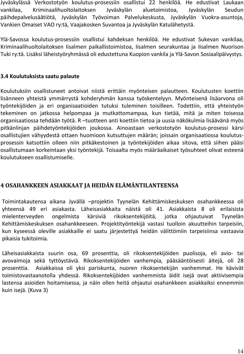 Omaiset VAO ry:tä, Vaajakosken Suvantoa ja Jyväskylän Katulähetystä. Ylä-Savossa koulutus-prosessiin osallistui kahdeksan henkilöä.