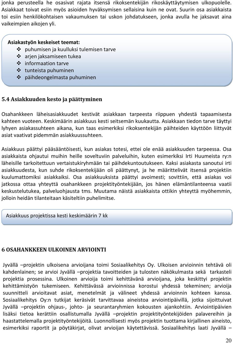 Asiakastyön keskeiset teemat: puhumisen ja kuulluksi tulemisen tarve arjen jaksamiseen tukea informaation tarve tunteista puhuminen päihdeongelmasta puhuminen 5.