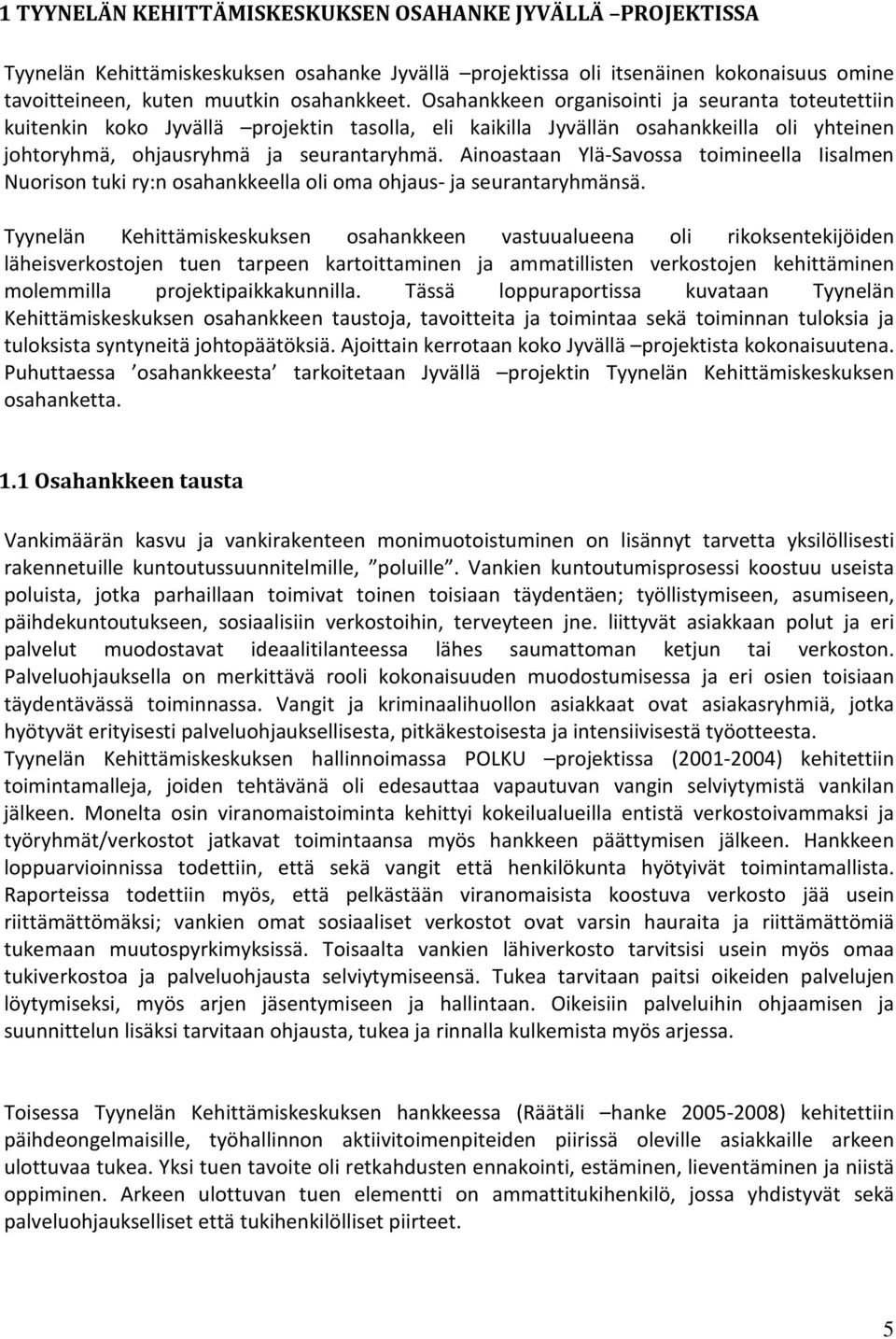 Ainoastaan Ylä-Savossa toimineella Iisalmen Nuorison tuki ry:n osahankkeella oli oma ohjaus- ja seurantaryhmänsä.