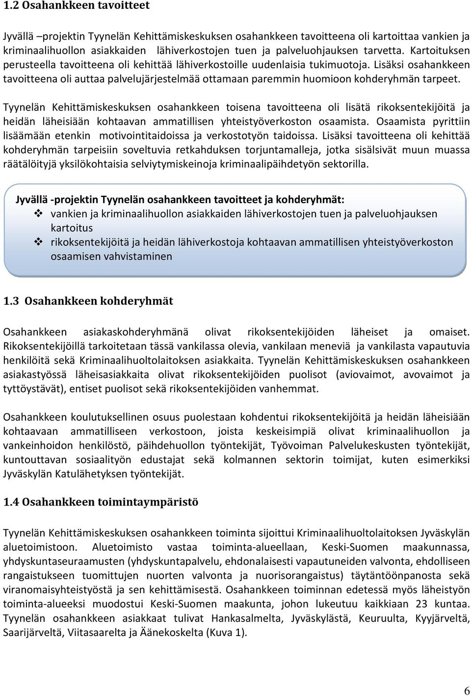 Lisäksi osahankkeen tavoitteena oli auttaa palvelujärjestelmää ottamaan paremmin huomioon kohderyhmän tarpeet.