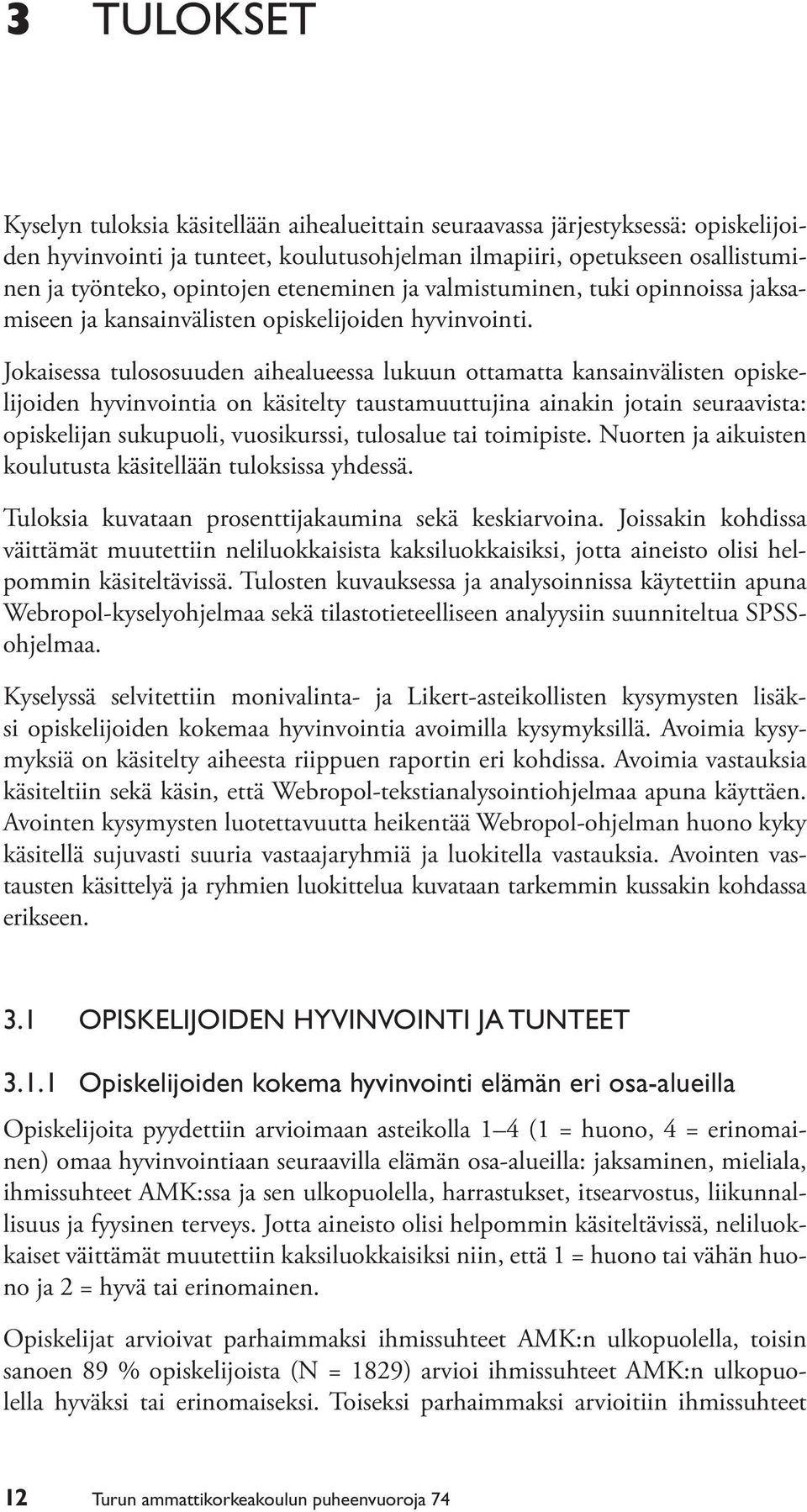 Jokaisessa tulososuuden aihealueessa lukuun ottamatta kansainvälisten opiskelijoiden hyvinvointia on käsitelty taustamuuttujina ainakin jotain seuraavista: opiskelijan sukupuoli, vuosikurssi,