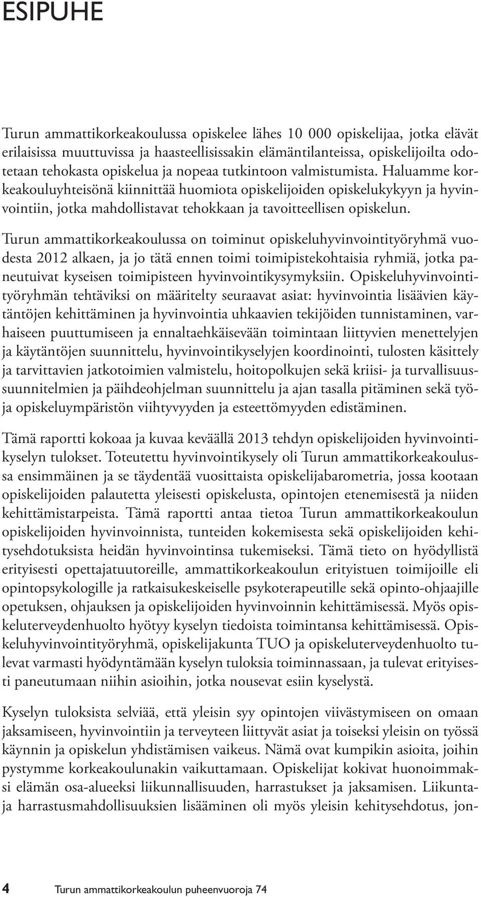 Turun ammattikorkeakoulussa on toiminut opiskeluhyvinvointityöryhmä vuodesta 2012 alkaen, ja jo tätä ennen toimi toimipistekohtaisia ryhmiä, jotka paneutuivat kyseisen toimipisteen