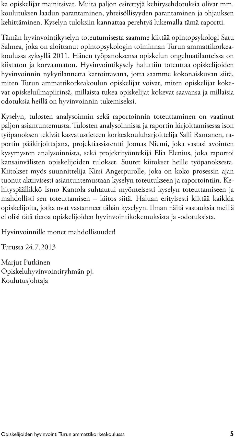 Tämän hyvinvointikyselyn toteutumisesta saamme kiittää opintopsykologi Satu Salmea, joka on aloittanut opintopsykologin toiminnan Turun ammattikorkeakoulussa syksyllä 2011.