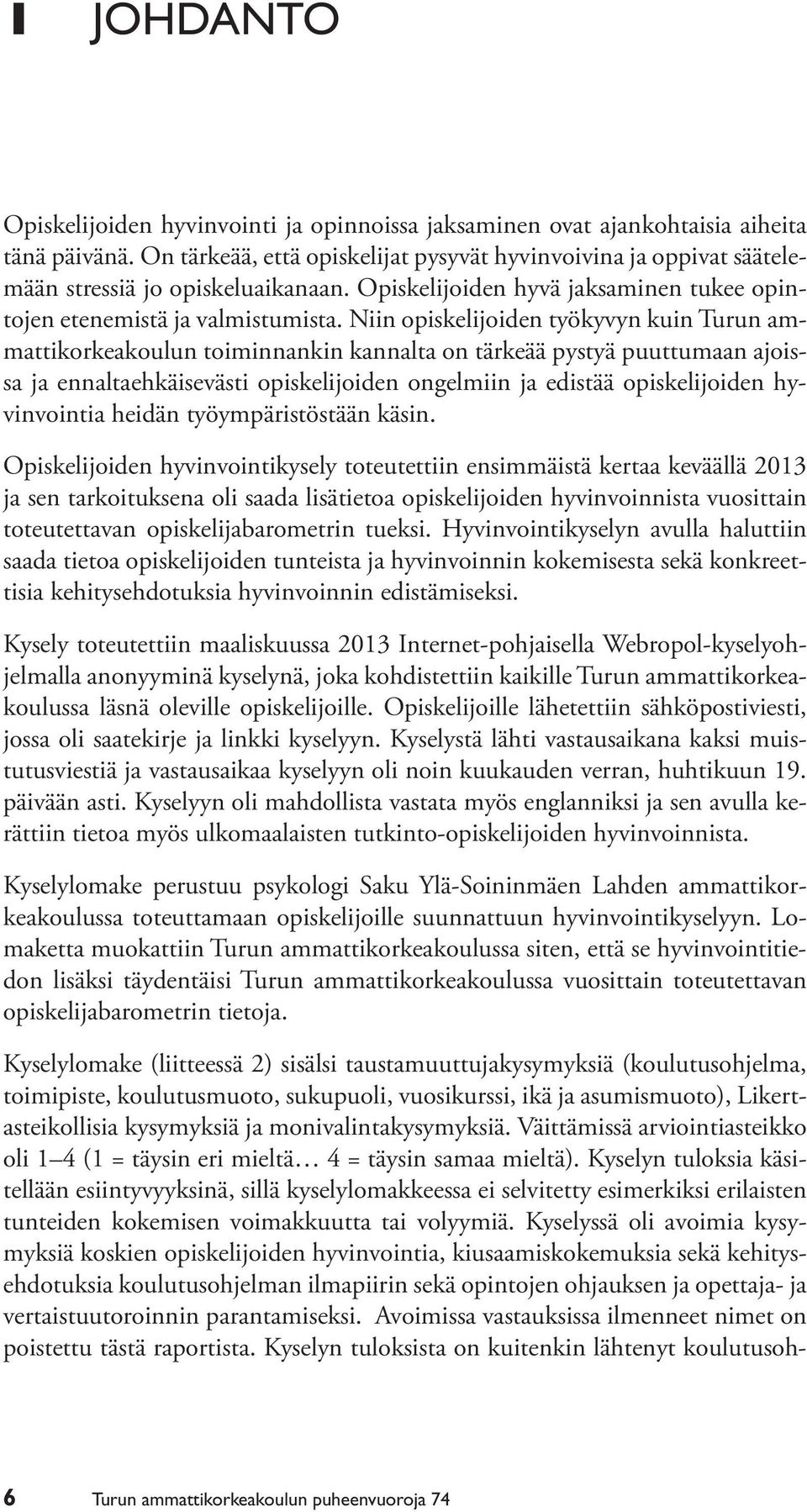 Niin opiskelijoiden työkyvyn kuin Turun ammattikorkeakoulun toiminnankin kannalta on tärkeää pystyä puuttumaan ajoissa ja ennaltaehkäisevästi opiskelijoiden ongelmiin ja edistää opiskelijoiden