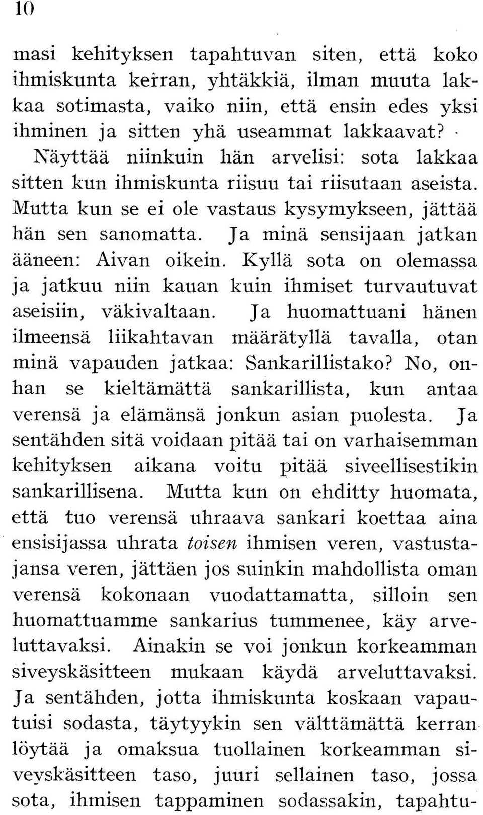 Ja minä sensijaan jatkan ääneen: Aivan oikein. Kyllä sota on olemassa ja jatkuu niin kauan kuin ihmiset turvautuvat aseisiin, väkivaltaan.