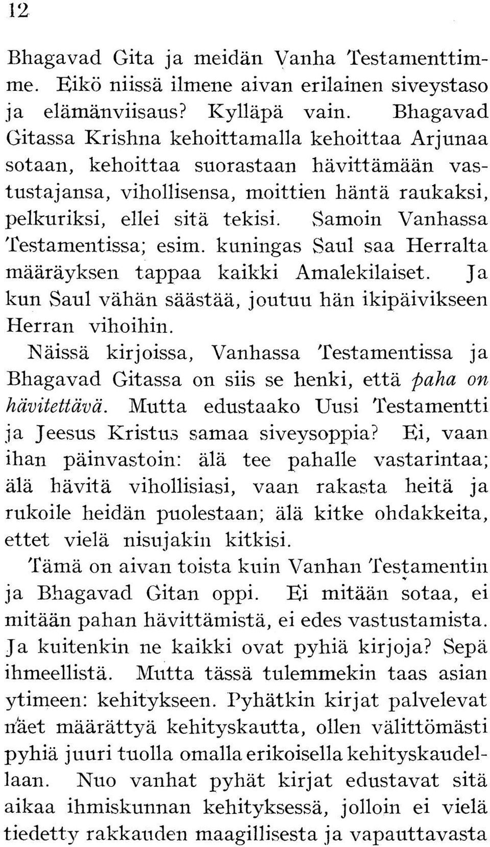 Samoin Vanhassa Testamentissa; esim. kuningas Saul saa Herralta määräyksen tappaa kaikki Amalekilaiset. Ja kun Saul vähän säästää, joutuu hän ikipäivikseen Herran vihoihin.