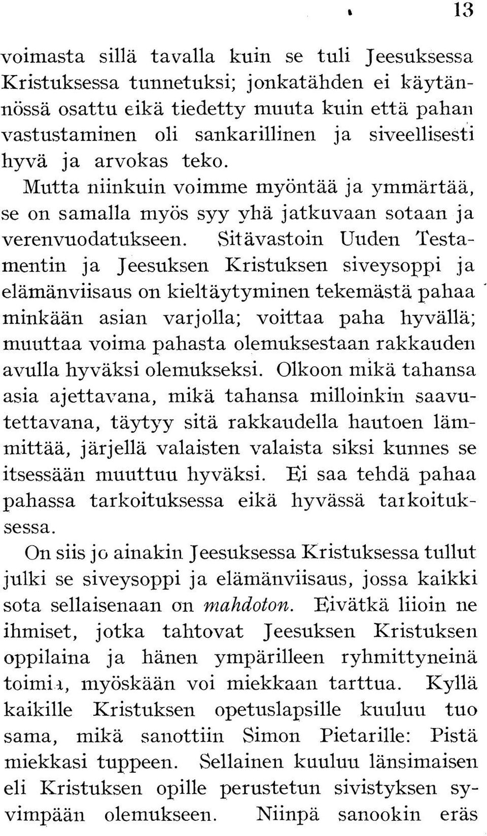 Sitävastoin Uuden Testamentin ja Jeesuksen Kristuksen siveysoppi ja elämänviisaus on kieltäytyminen tekemästä pahaa minkään asian varjolla; voittaa paha hyvällä; muuttaa voima pahasta olemuksestaan