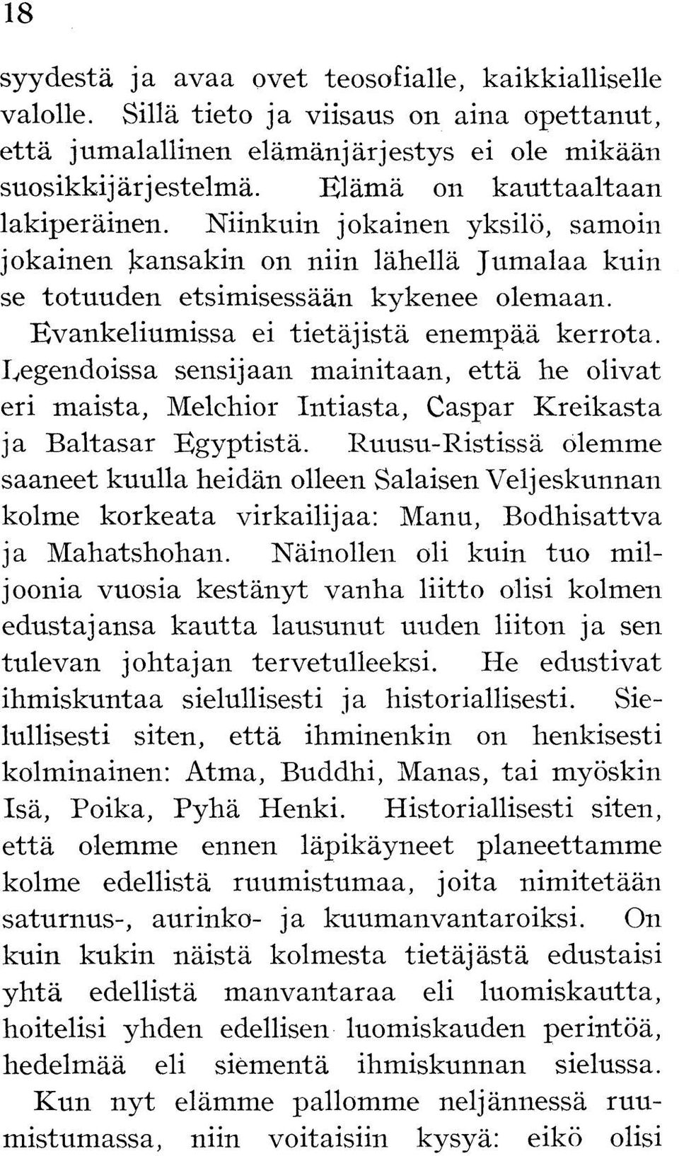 Evankeliumissa ei tietäjistä enempää kerrota. Legendoissa sensijaan mainitaan, että he olivat eri maista, Melchior Intiasta, Caspar Kreikasta ja Baltasar Egyptistä.