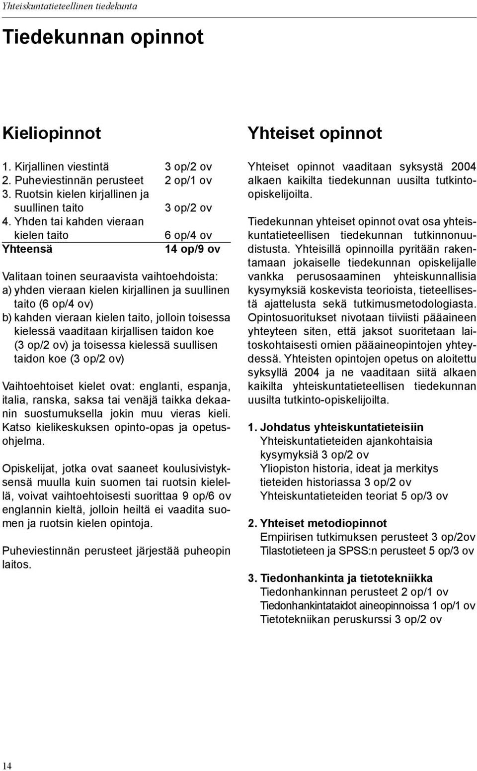 Yhden tai kahden vieraan kielen taito 6 op/4 ov Yhteensä 14 op/9 ov Valitaan toinen seuraavista vaihtoehdoista: a) yhden vieraan kielen kirjallinen ja suullinen taito (6 op/4 ov) b) kahden vieraan