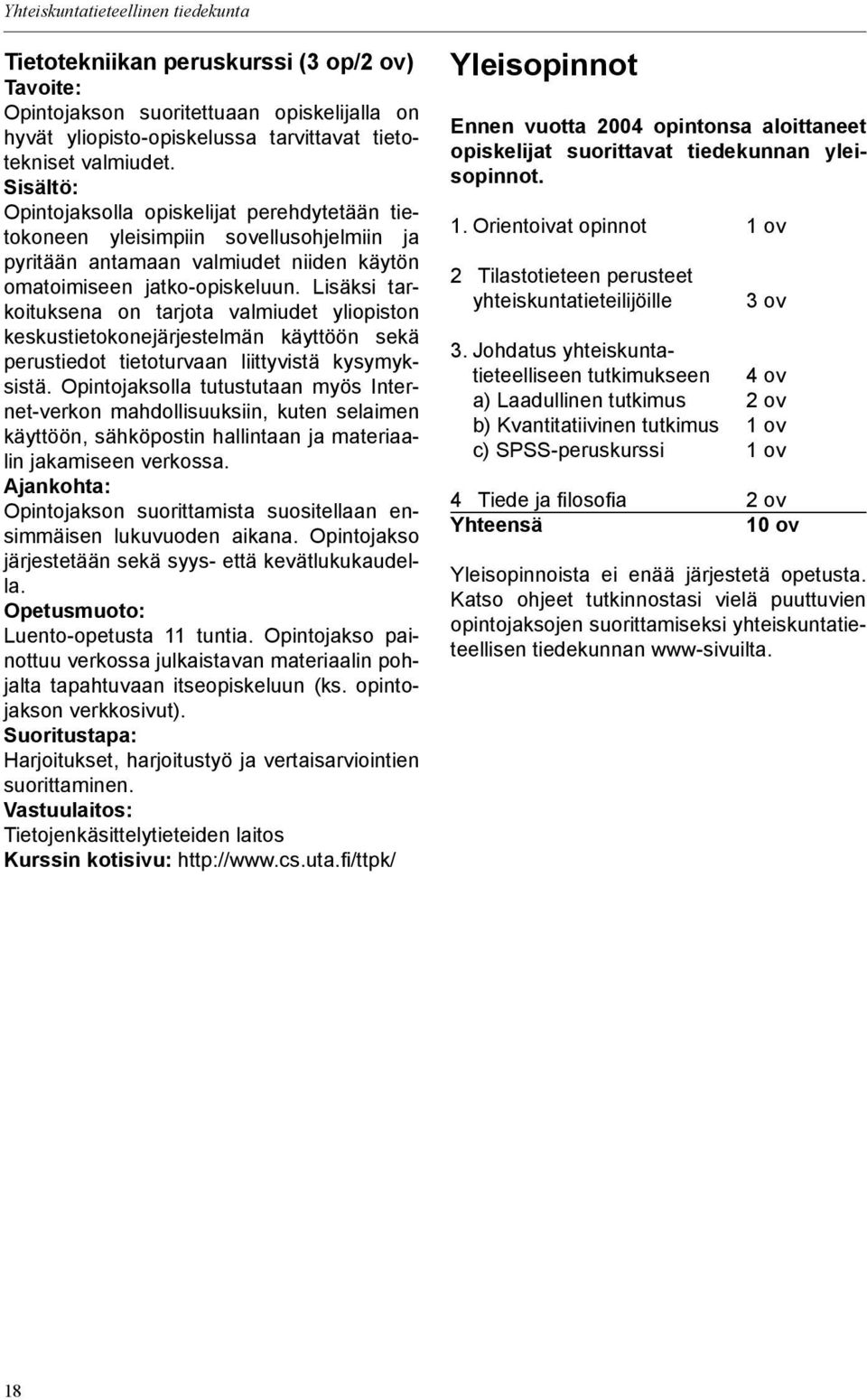 Lisäksi tarkoituksena on tarjota valmiudet yliopiston keskustietokonejärjestelmän käyttöön sekä perustiedot tietoturvaan liittyvistä kysymyksistä.