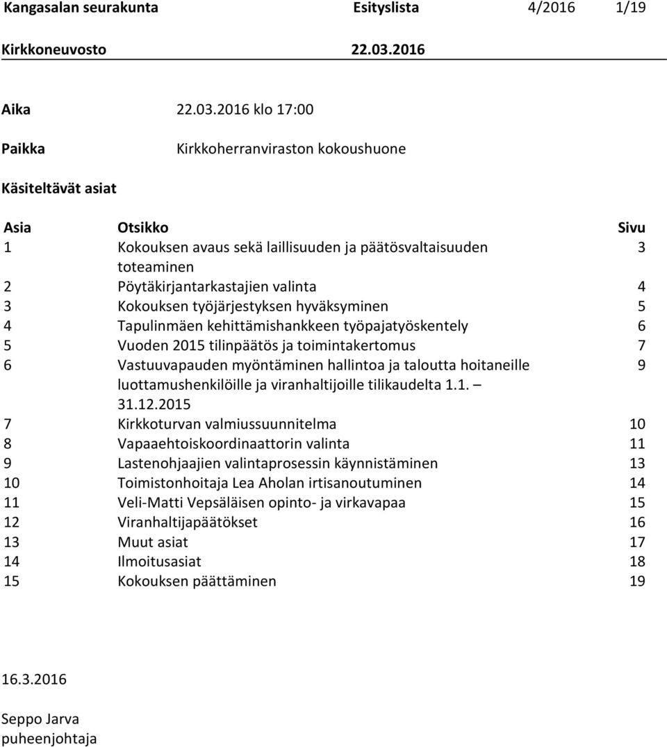 3 Kokouksen työjärjestyksen hyväksyminen 5 4 Tapulinmäen kehittämishankkeen työpajatyöskentely 6 5 Vuoden 2015 tilinpäätös ja toimintakertomus 7 6 Vastuuvapauden myöntäminen hallintoa ja taloutta