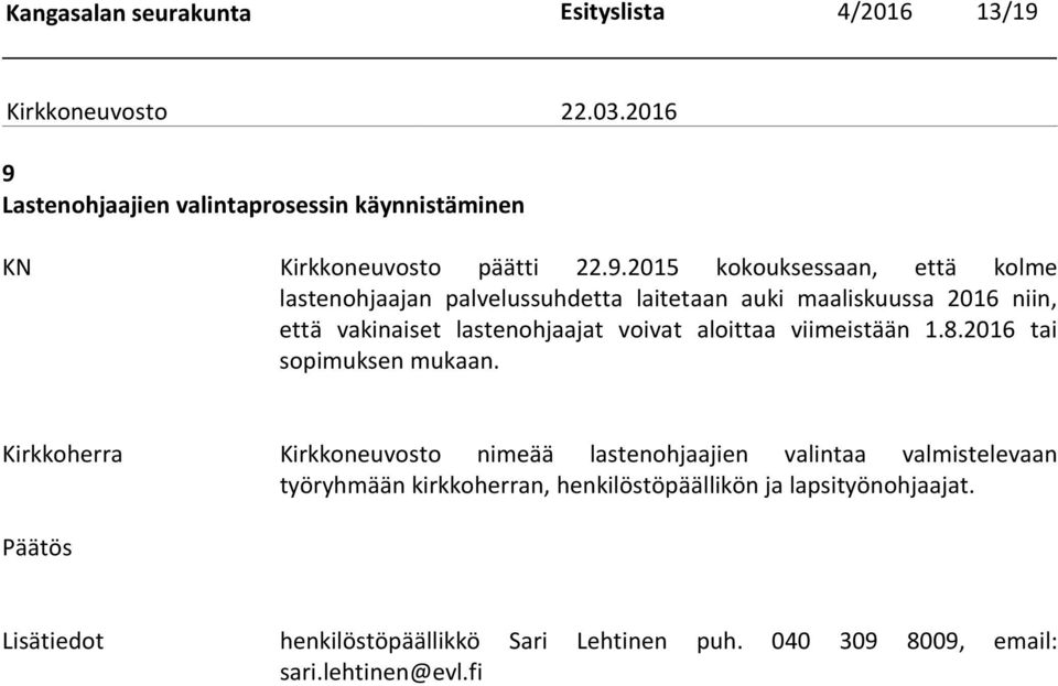 palvelussuhdetta laitetaan auki maaliskuussa 2016 niin, että vakinaiset lastenohjaajat voivat aloittaa viimeistään 1.8.