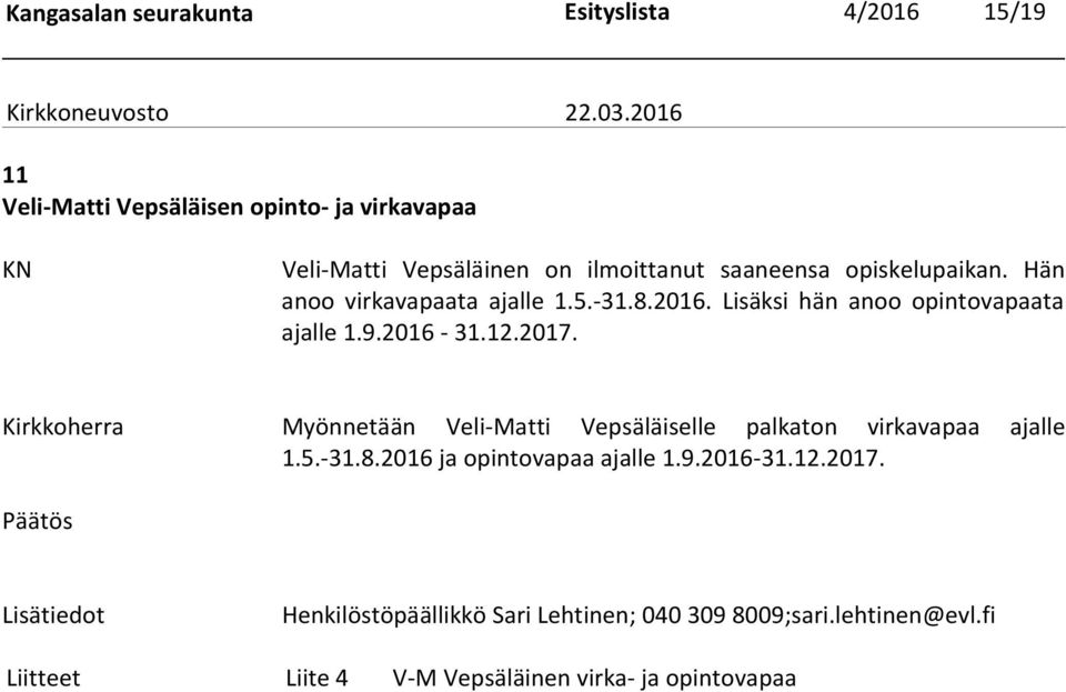 Kirkkoherra Myönnetään Veli-Matti Vepsäläiselle palkaton virkavapaa ajalle 1.5.-31.8.2016 ja opintovapaa ajalle 1.9.2016-31.12.2017.