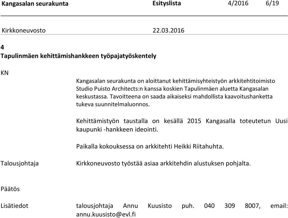 Tavoitteena on saada aikaiseksi mahdollista kaavoitushanketta tukeva suunnitelmaluonnos.