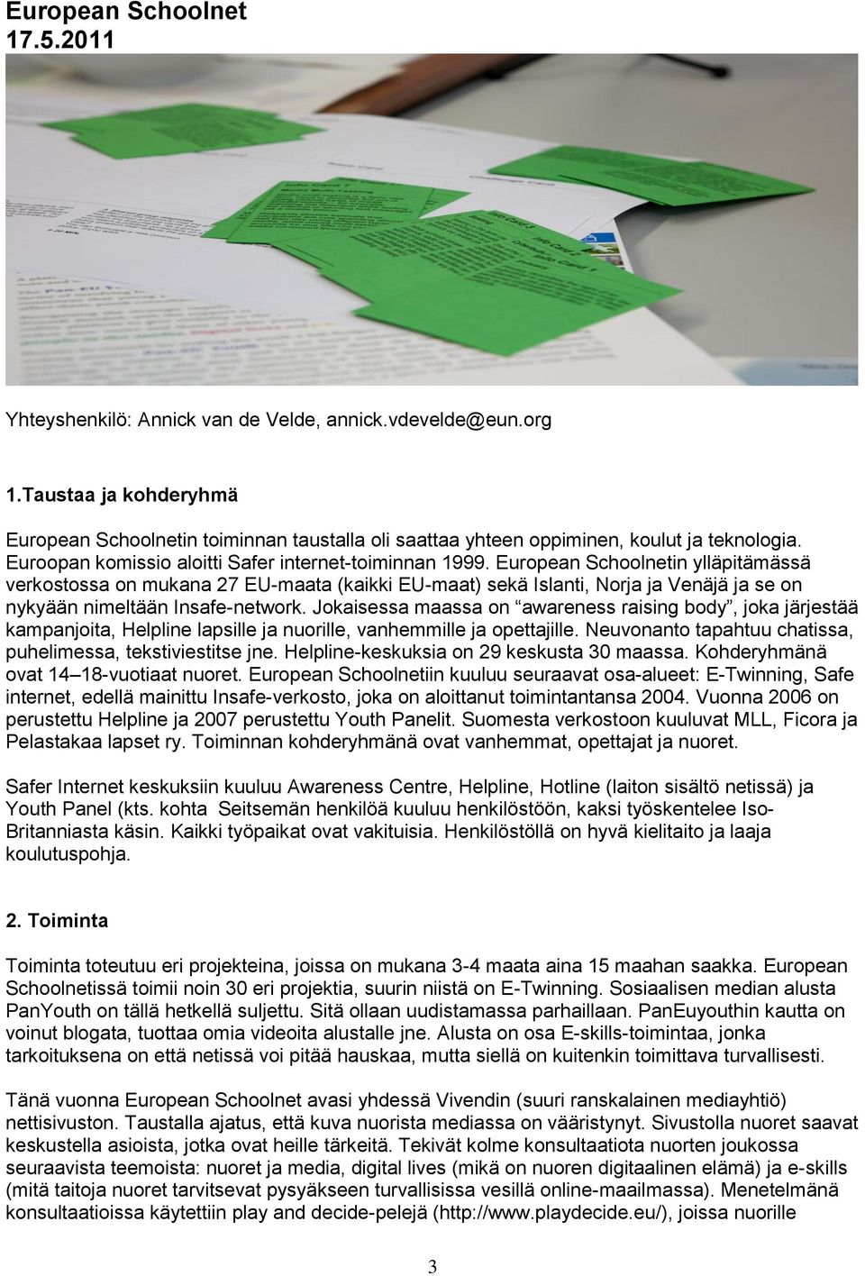 European Schoolnetin ylläpitämässä verkostossa on mukana 27 EU-maata (kaikki EU-maat) sekä Islanti, Norja ja Venäjä ja se on nykyään nimeltään Insafe-network.