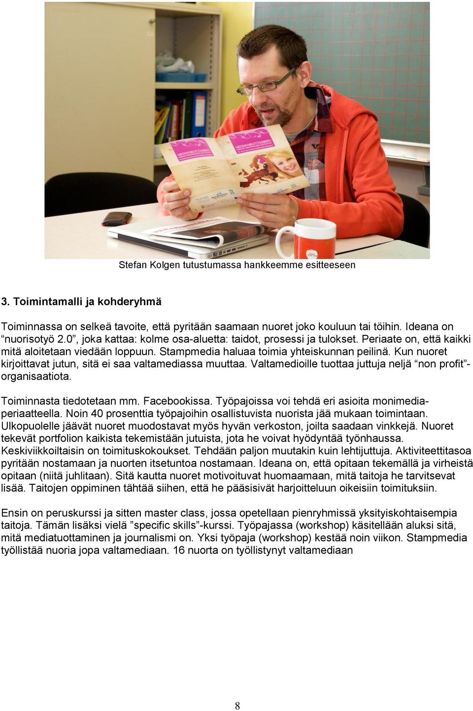 Kun nuoret kirjoittavat jutun, sitä ei saa valtamediassa muuttaa. Valtamedioille tuottaa juttuja neljä non profit - organisaatiota. Toiminnasta tiedotetaan mm. Facebookissa.