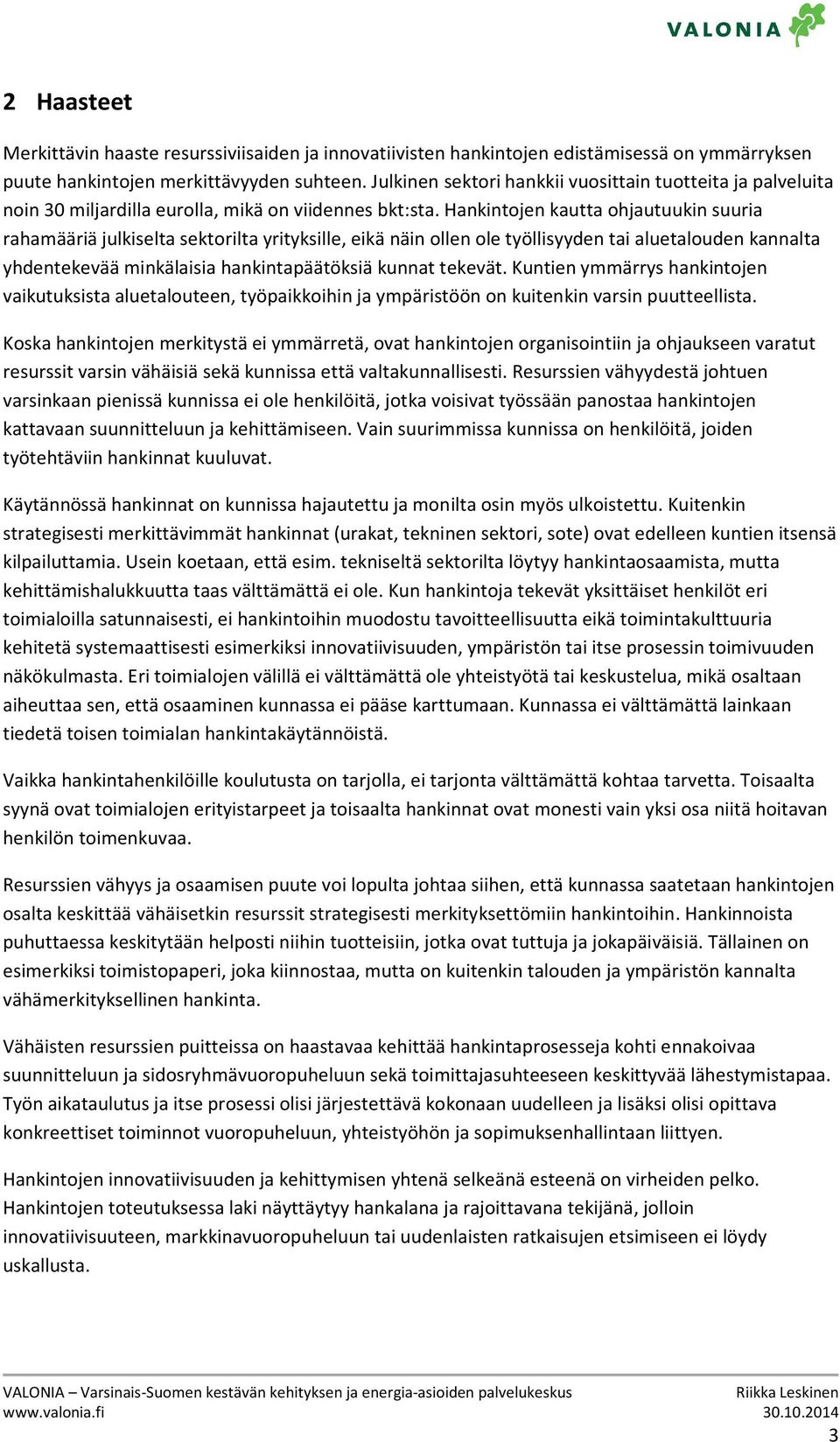 Hankintojen kautta ohjautuukin suuria rahamääriä julkiselta sektorilta yrityksille, eikä näin ollen ole työllisyyden tai aluetalouden kannalta yhdentekevää minkälaisia hankintapäätöksiä kunnat