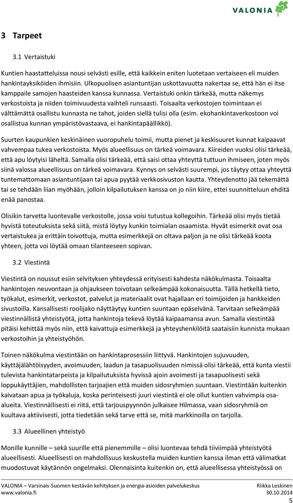 Vertaistuki onkin tärkeää, mutta näkemys verkostoista ja niiden toimivuudesta vaihteli runsaasti.