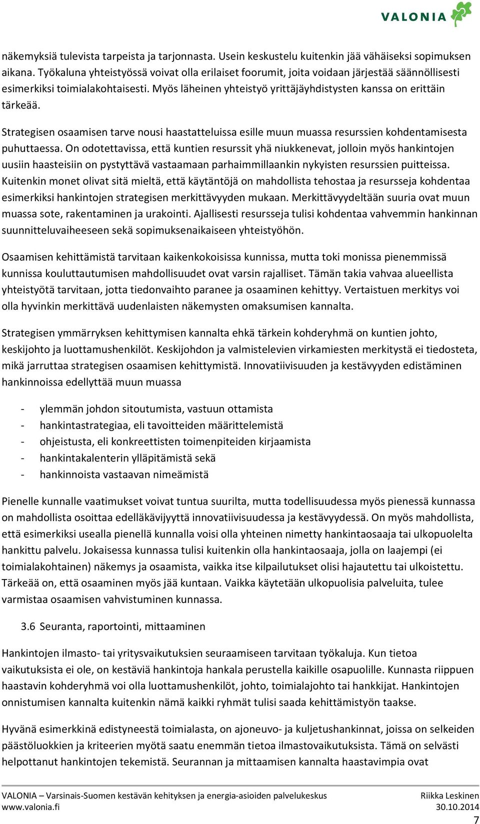 Strategisen osaamisen tarve nousi haastatteluissa esille muun muassa resurssien kohdentamisesta puhuttaessa.