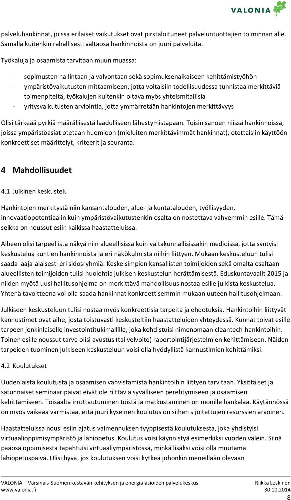 tunnistaa merkittäviä toimenpiteitä, työkalujen kuitenkin oltava myös yhteismitallisia - yritysvaikutusten arviointia, jotta ymmärretään hankintojen merkittävyys Olisi tärkeää pyrkiä määrällisestä