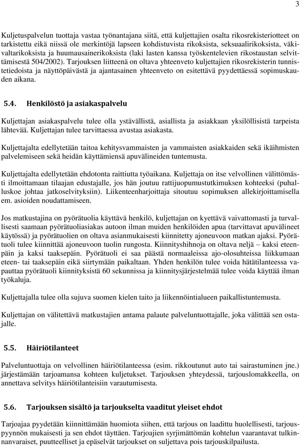 Tarjouksen liitteenä on oltava yhteenveto kuljettajien rikosrekisterin tunnistetiedoista ja näyttöpäivästä ja ajantasainen yhteenveto on esitettävä pyydettäessä sopimuskauden aikana. 5.4.