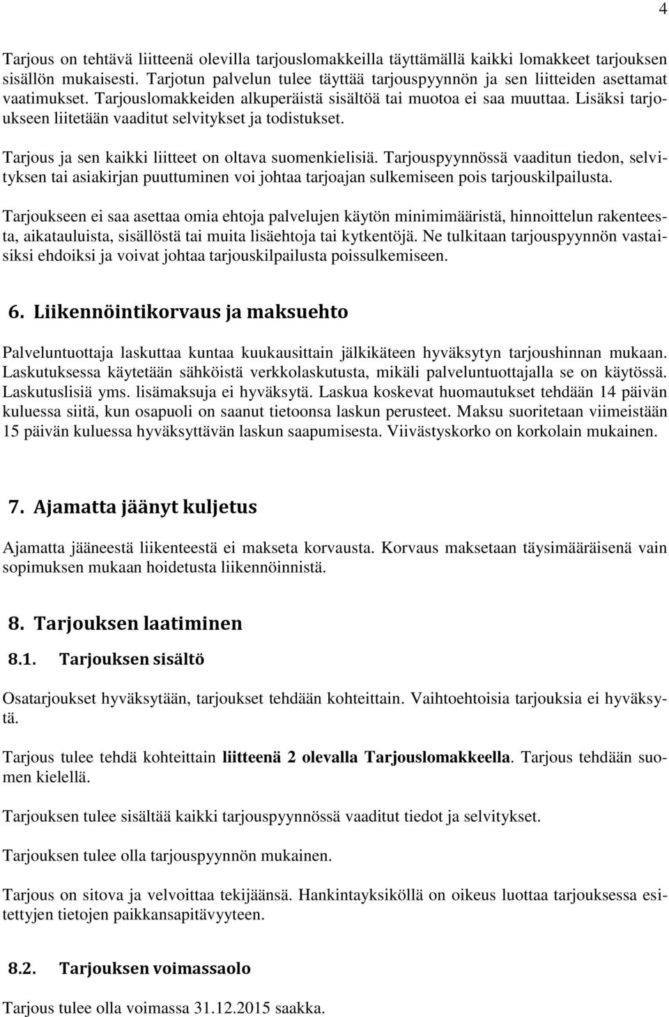 Lisäksi tarjoukseen liitetään vaaditut selvitykset ja todistukset. Tarjous ja sen kaikki liitteet on oltava suomenkielisiä.
