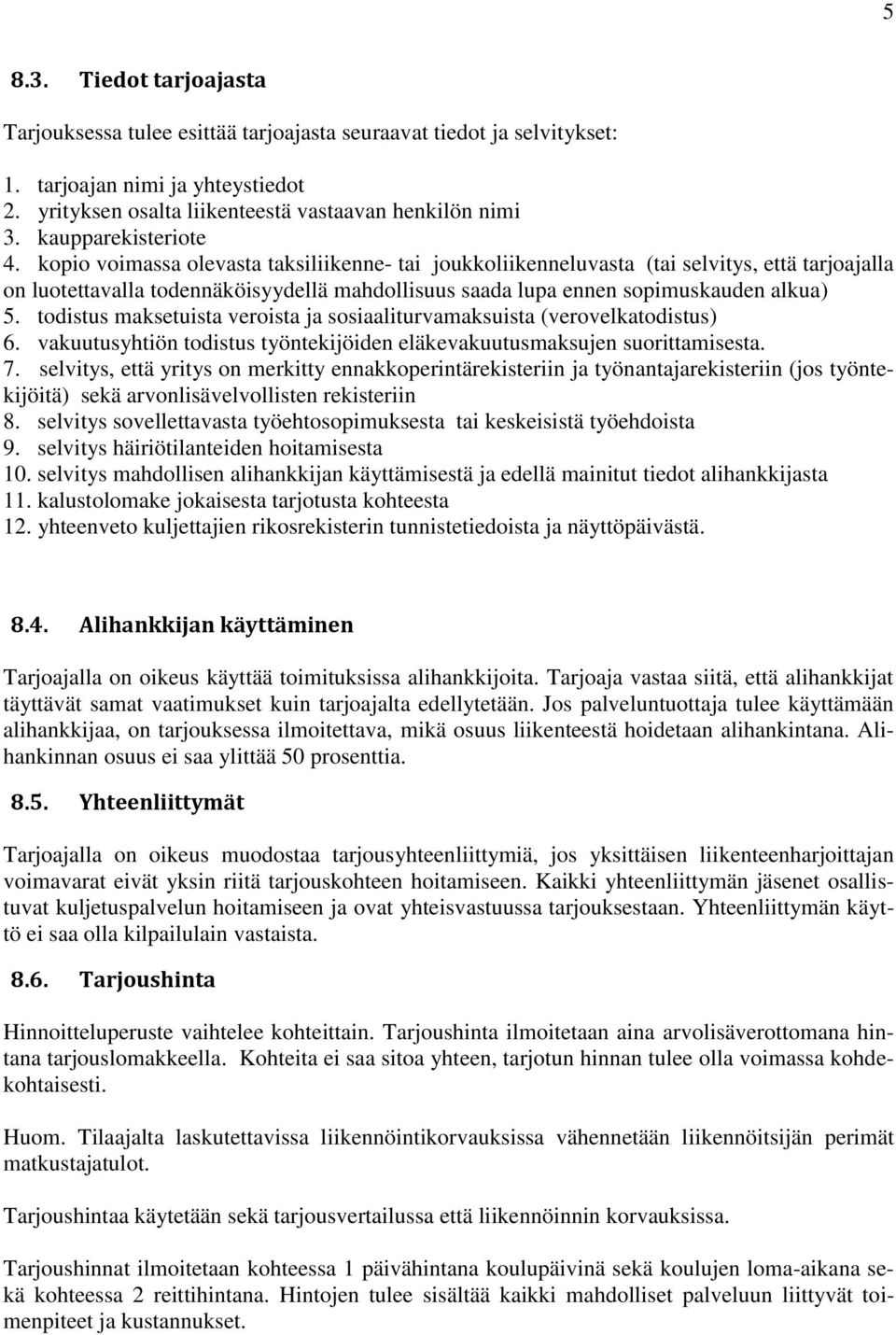 kopio voimassa olevasta taksiliikenne- tai joukkoliikenneluvasta (tai selvitys, että tarjoajalla on luotettavalla todennäköisyydellä mahdollisuus saada lupa ennen sopimuskauden alkua) 5.