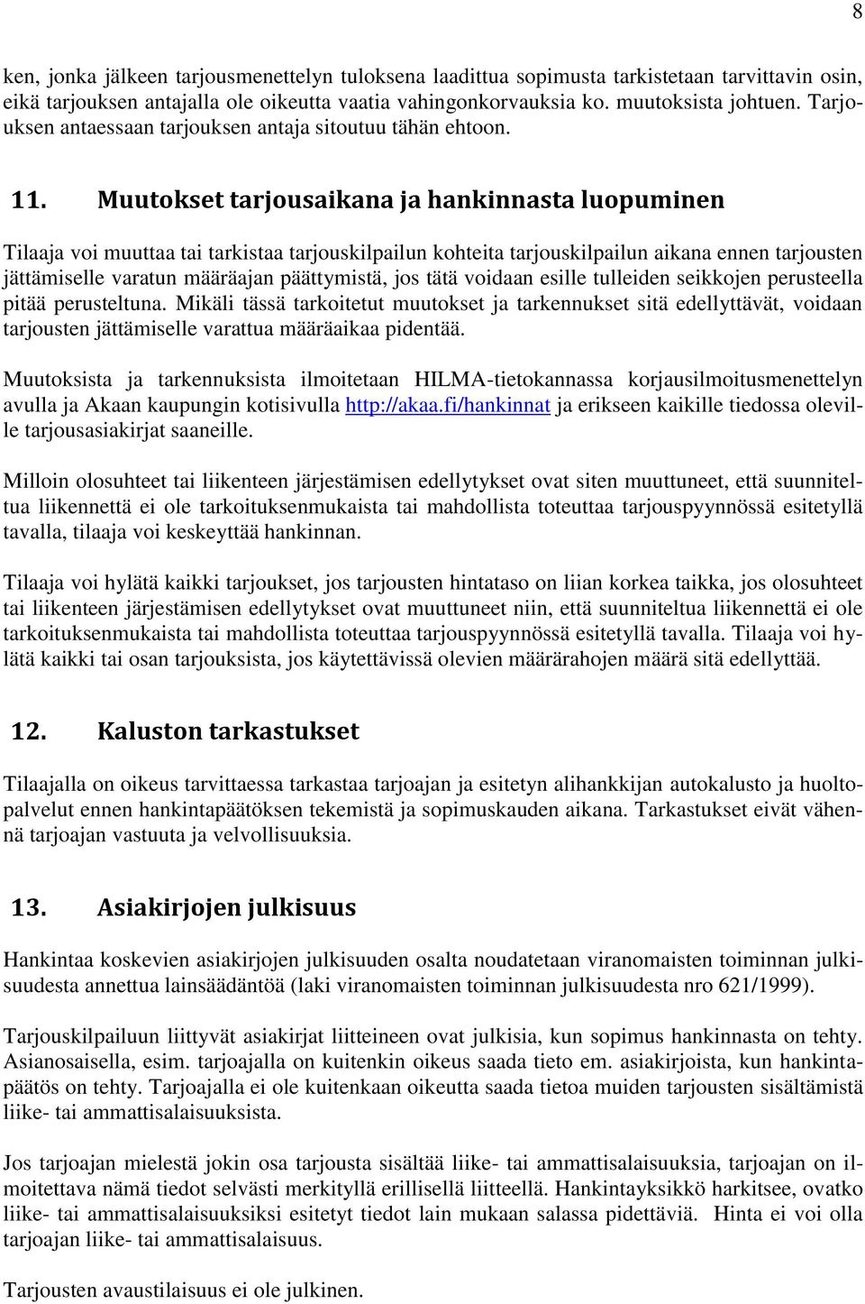 Muutokset tarjousaikana ja hankinnasta luopuminen Tilaaja voi muuttaa tai tarkistaa tarjouskilpailun kohteita tarjouskilpailun aikana ennen tarjousten jättämiselle varatun määräajan päättymistä, jos