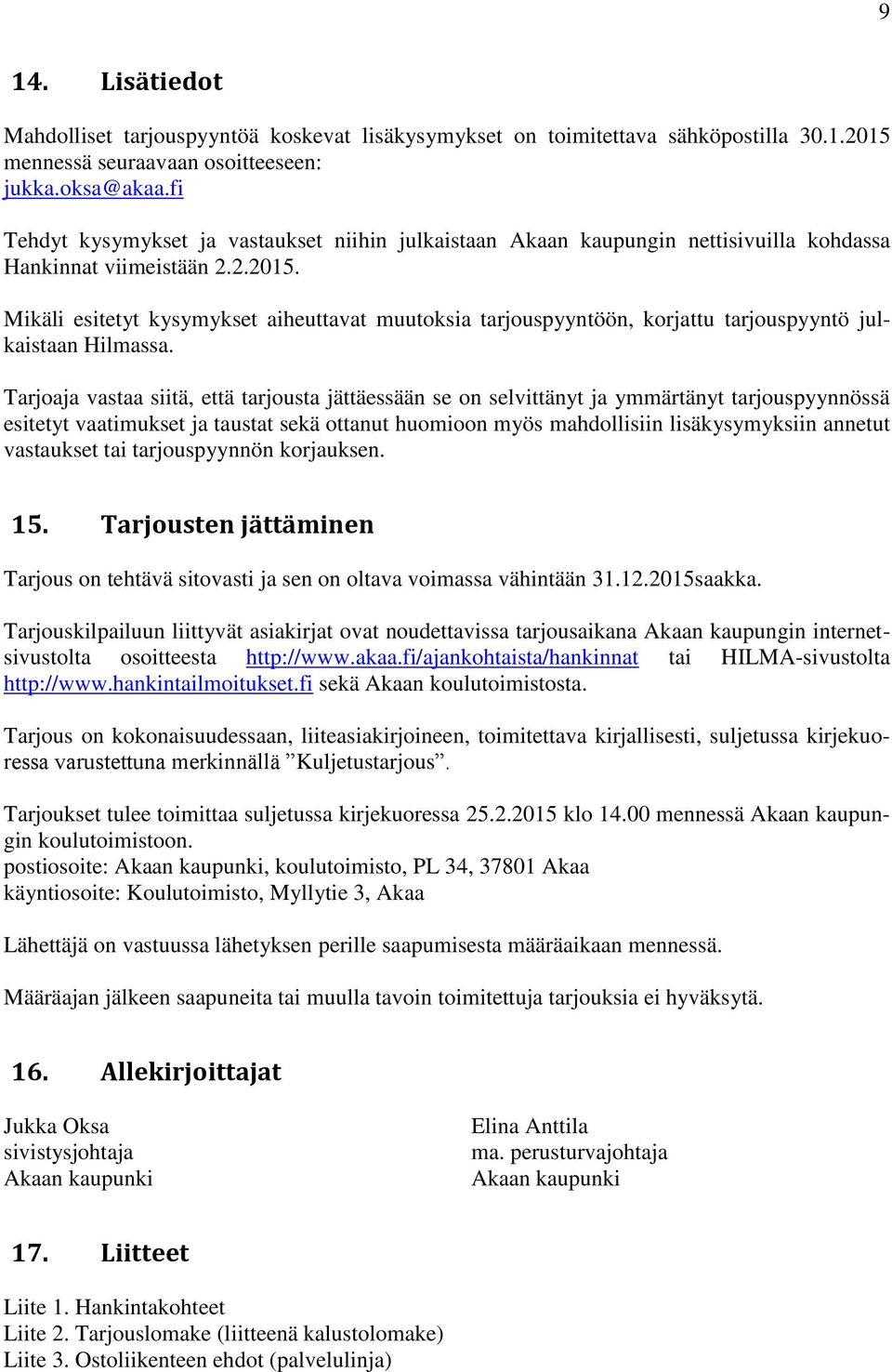 Mikäli esitetyt kysymykset aiheuttavat muutoksia tarjouspyyntöön, korjattu tarjouspyyntö julkaistaan Hilmassa.