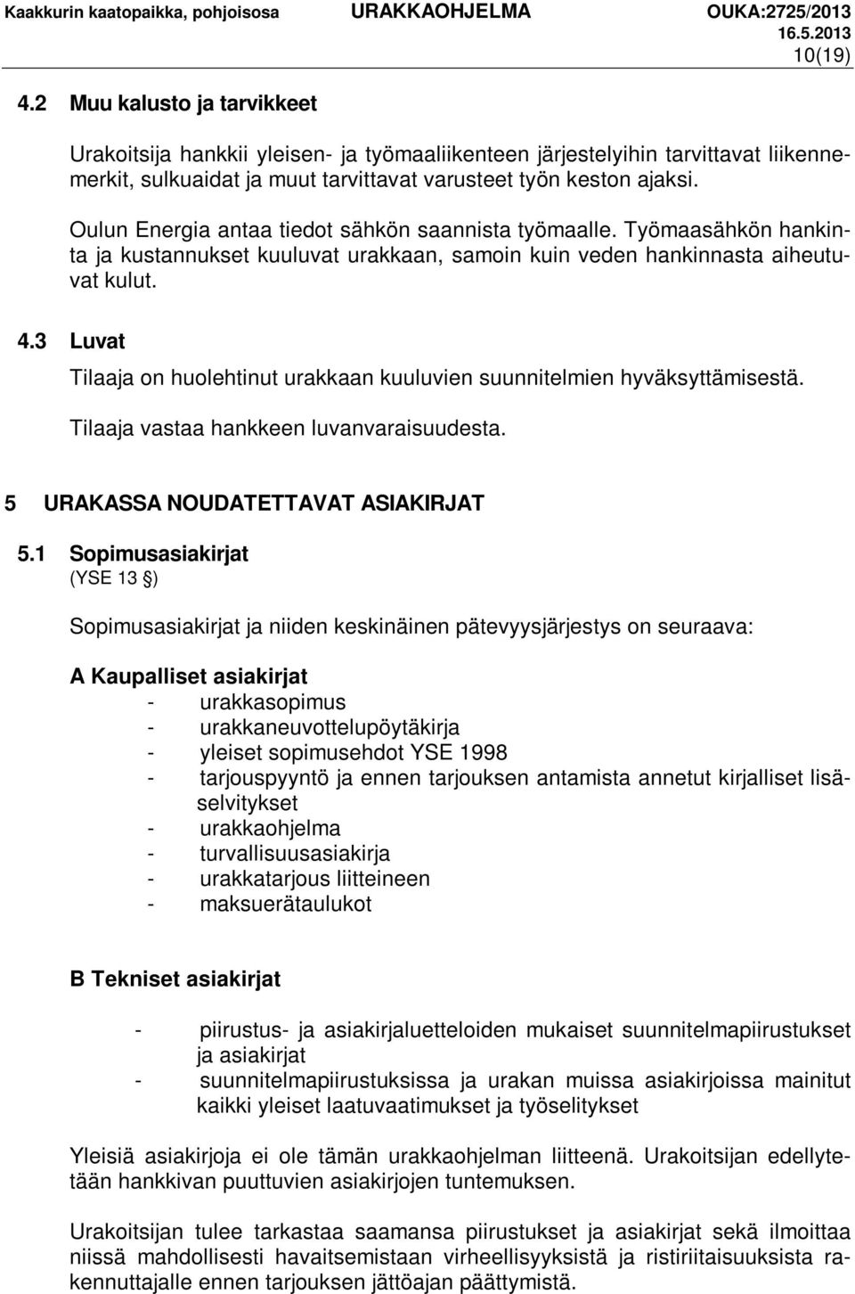 3 Luvat Tilaaja on huolehtinut urakkaan kuuluvien suunnitelmien hyväksyttämisestä. Tilaaja vastaa hankkeen luvanvaraisuudesta. 5 URAKASSA NOUDATETTAVAT ASIAKIRJAT 5.