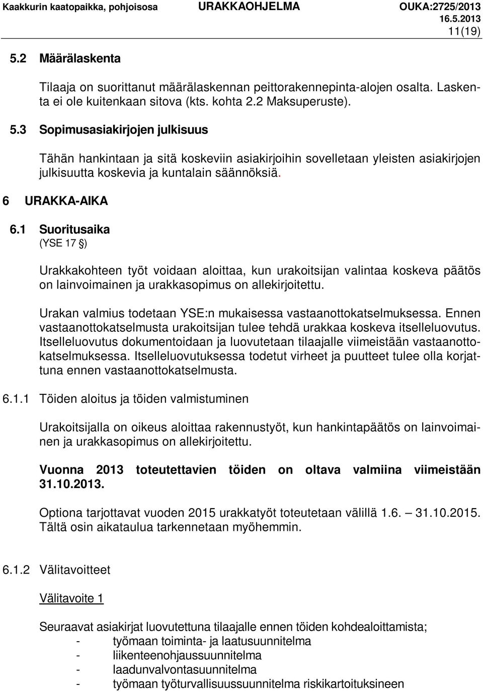 Urakan valmius todetaan YSE:n mukaisessa vastaanottokatselmuksessa. Ennen vastaanottokatselmusta urakoitsijan tulee tehdä urakkaa koskeva itselleluovutus.