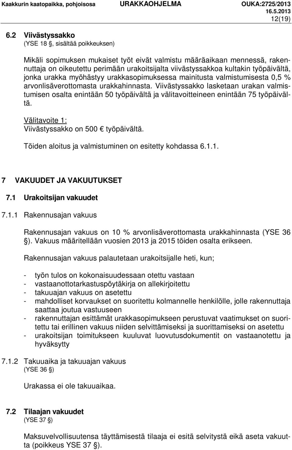 työpäivältä, jonka urakka myöhästyy urakkasopimuksessa mainitusta valmistumisesta 0,5 % arvonlisäverottomasta urakkahinnasta.