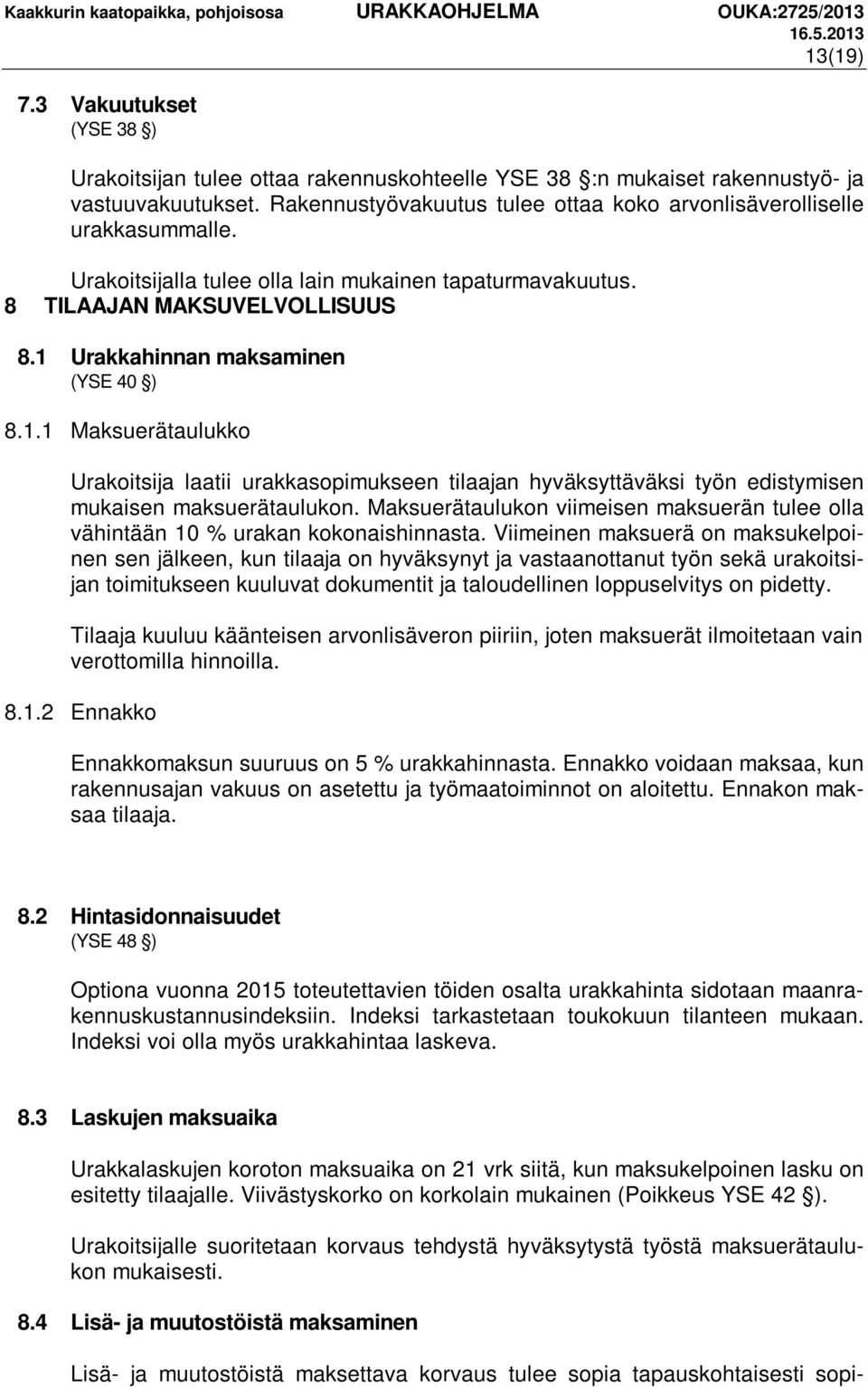 1 Urakkahinnan maksaminen (YSE 40 ) 8.1.1 Maksuerätaulukko Urakoitsija laatii urakkasopimukseen tilaajan hyväksyttäväksi työn edistymisen mukaisen maksuerätaulukon.