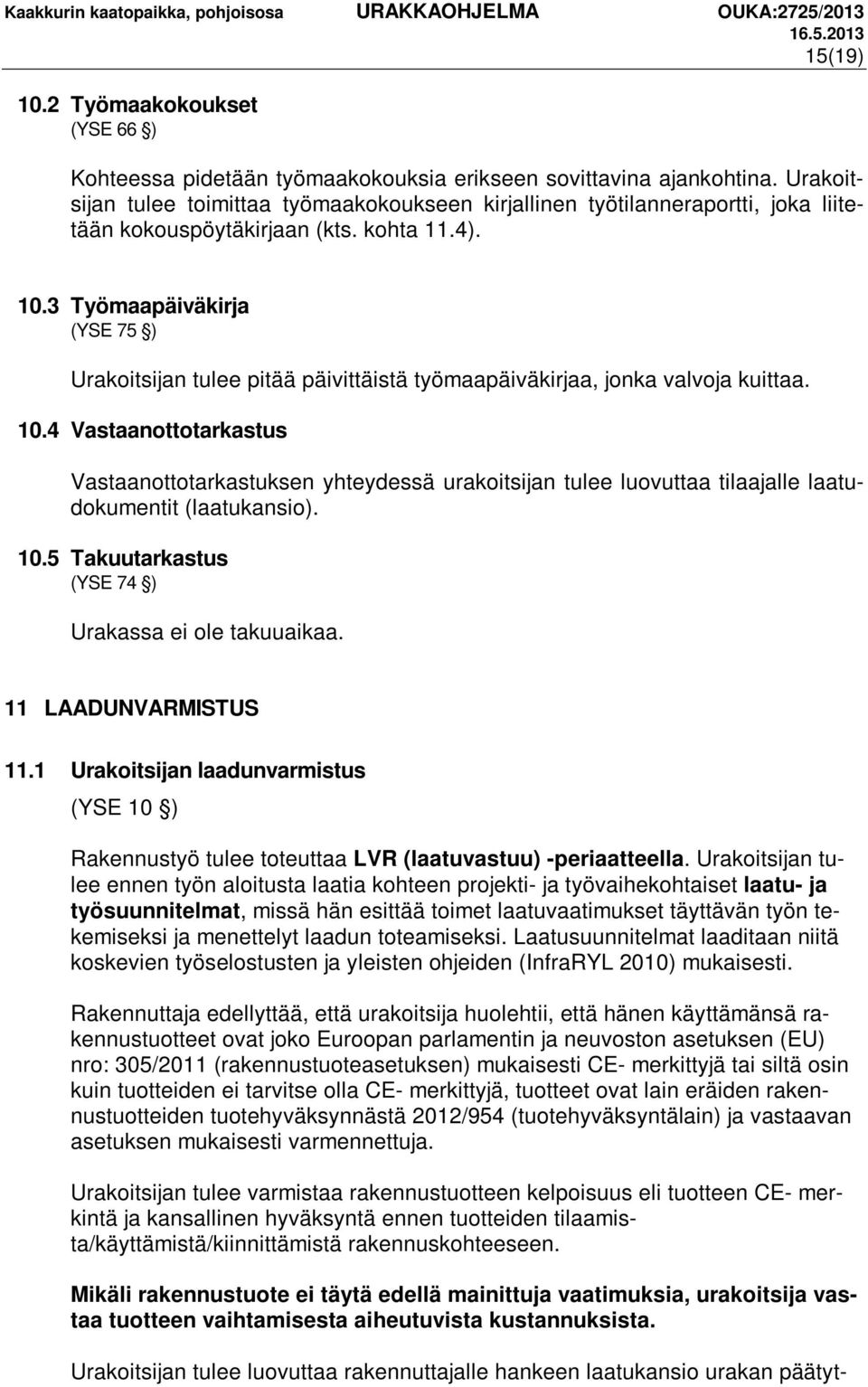 3 Työmaapäiväkirja (YSE 75 ) Urakoitsijan tulee pitää päivittäistä työmaapäiväkirjaa, jonka valvoja kuittaa. 10.