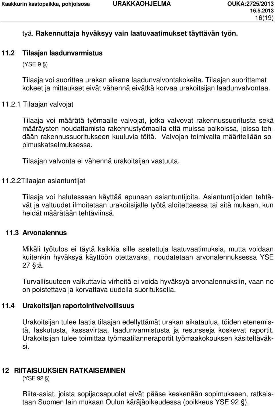 1 Tilaajan valvojat Tilaaja voi määrätä työmaalle valvojat, jotka valvovat rakennussuoritusta sekä määräysten noudattamista rakennustyömaalla että muissa paikoissa, joissa tehdään