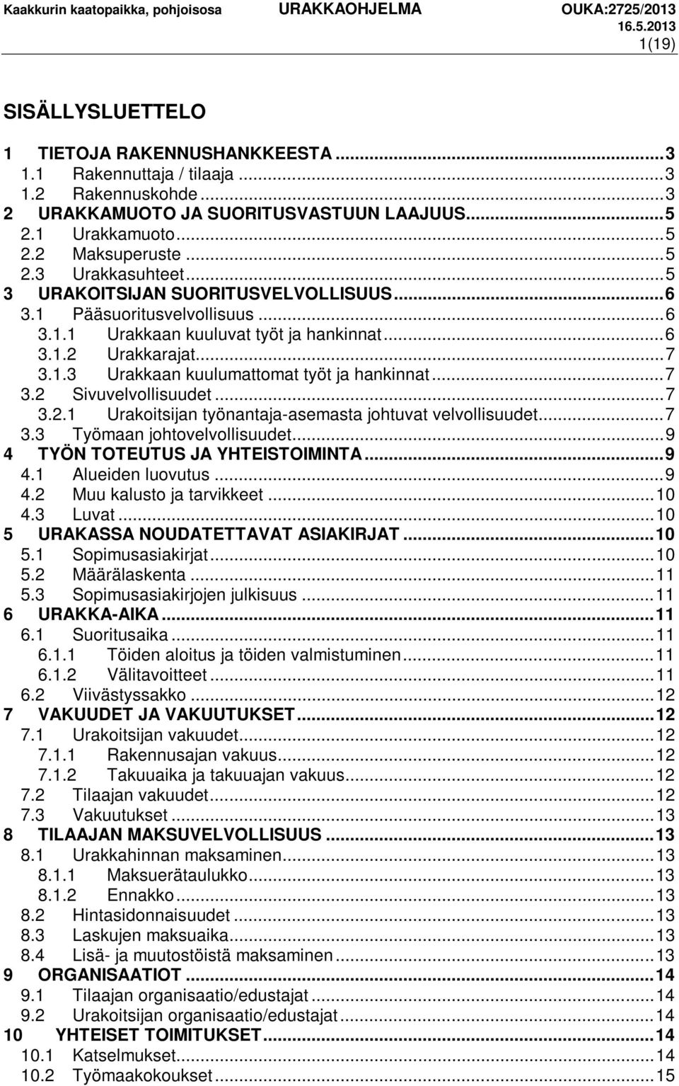 .. 7 3.2 Sivuvelvollisuudet... 7 3.2.1 Urakoitsijan työnantaja-asemasta johtuvat velvollisuudet... 7 3.3 Työmaan johtovelvollisuudet... 9 4 TYÖN TOTEUTUS JA YHTEISTOIMINTA... 9 4.1 Alueiden luovutus.