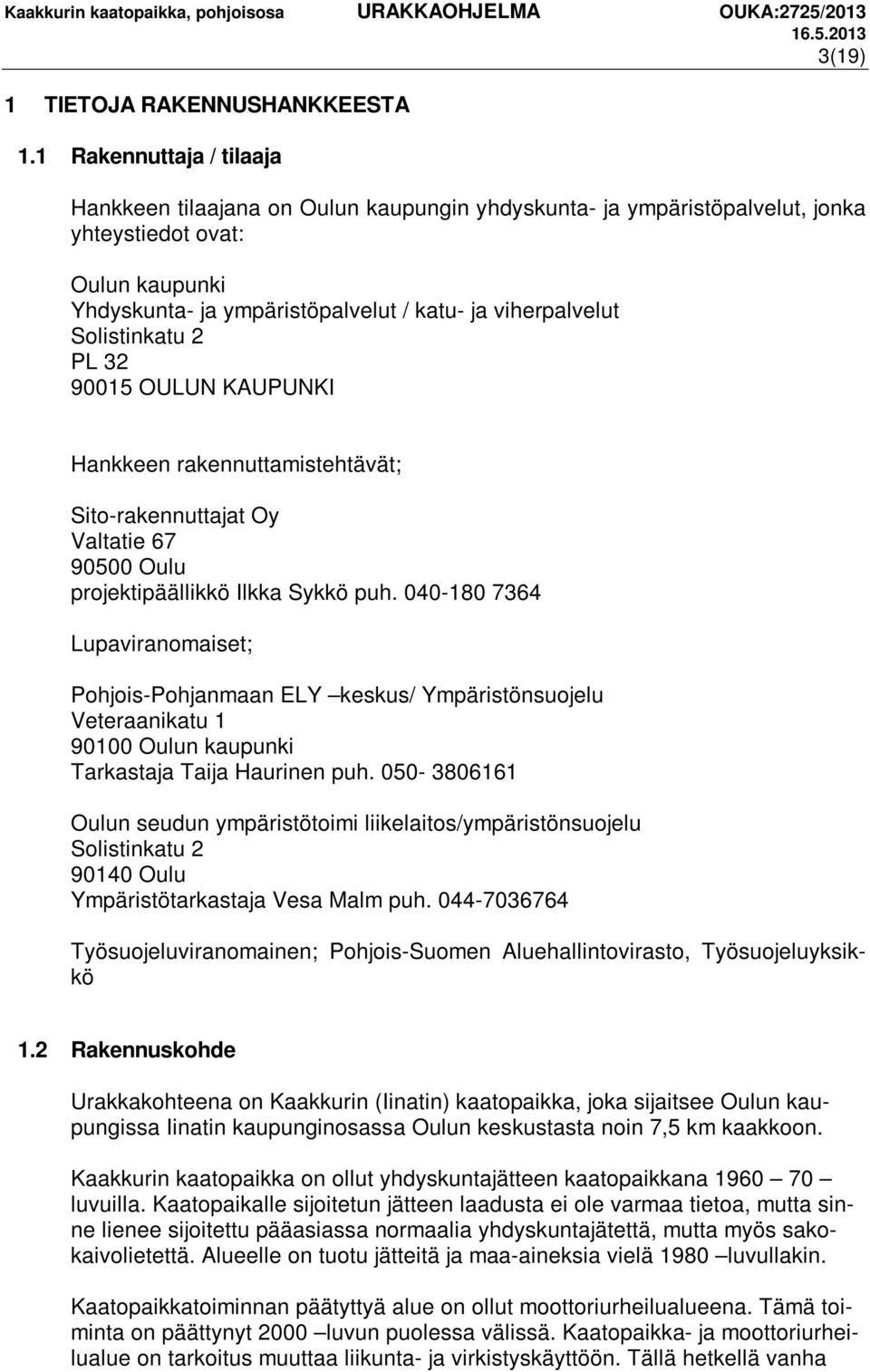 Solistinkatu 2 PL 32 90015 OULUN KAUPUNKI Hankkeen rakennuttamistehtävät; Sito-rakennuttajat Oy Valtatie 67 90500 Oulu projektipäällikkö Ilkka Sykkö puh.