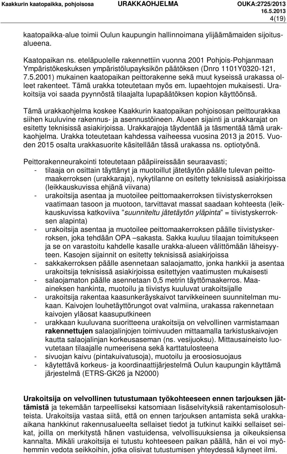 2001) mukainen kaatopaikan peittorakenne sekä muut kyseissä urakassa olleet rakenteet. Tämä urakka toteutetaan myös em. lupaehtojen mukaisesti.