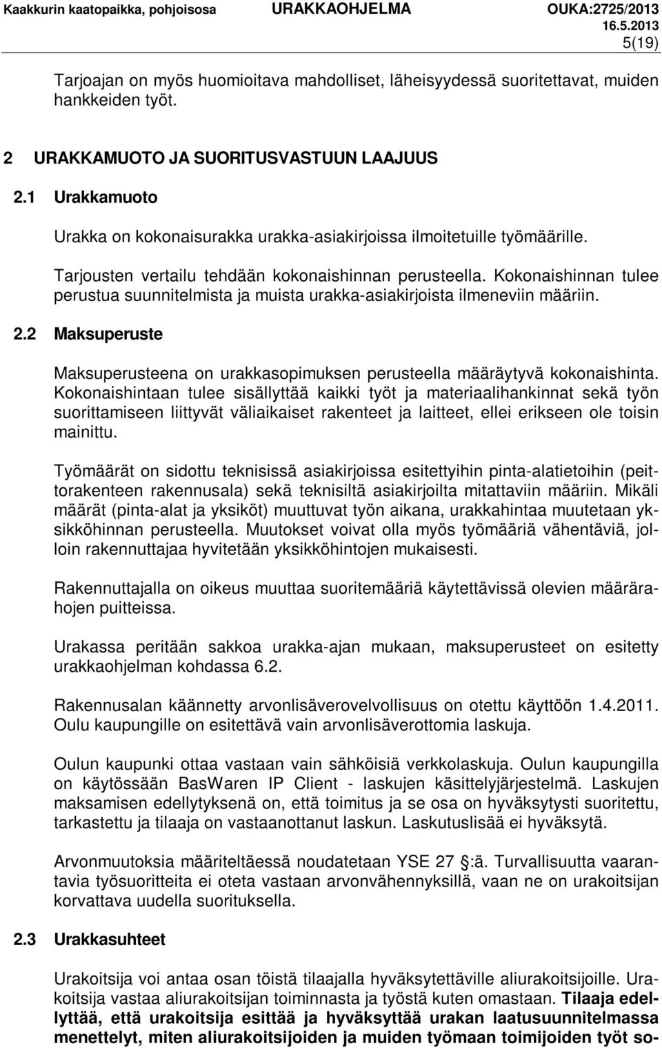 Kokonaishinnan tulee perustua suunnitelmista ja muista urakka-asiakirjoista ilmeneviin määriin. 2.2 Maksuperuste Maksuperusteena on urakkasopimuksen perusteella määräytyvä kokonaishinta.