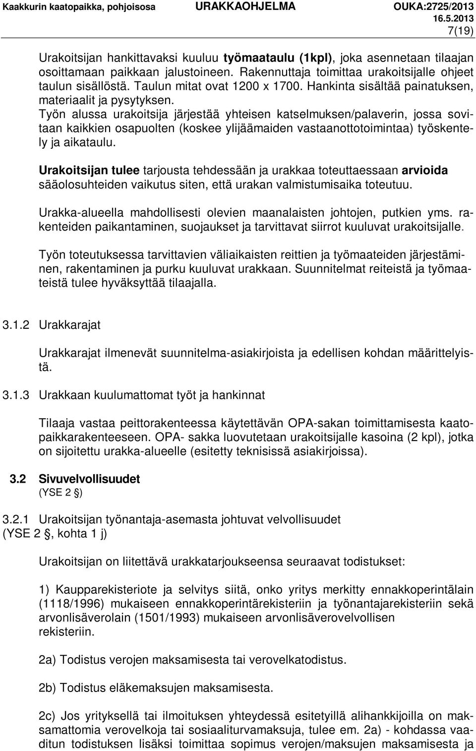 Työn alussa urakoitsija järjestää yhteisen katselmuksen/palaverin, jossa sovitaan kaikkien osapuolten (koskee ylijäämaiden vastaanottotoimintaa) työskentely ja aikataulu.