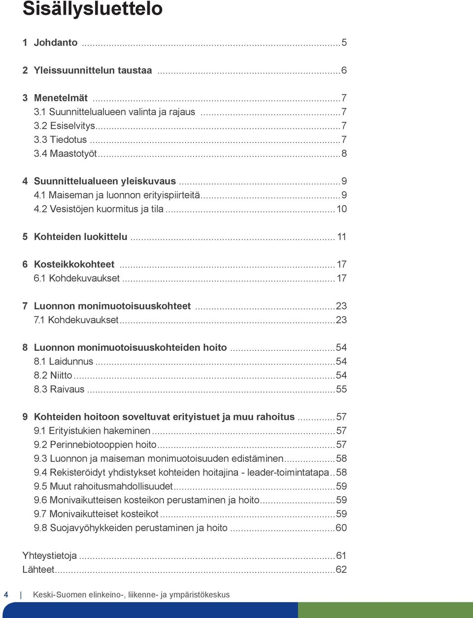 ..17 7 Luonnon monimuotoisuuskohteet...23 7.1 Kohdekuvaukset...23 8 Luonnon monimuotoisuuskohteiden hoito...54 8.1 Laidunnus...54 8.2 Niitto...54 8.3 Raivaus.