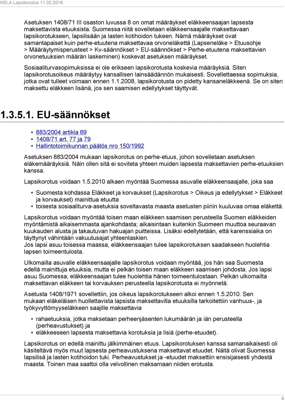 Nämä määräykset ovat samantapaiset kuin perhe-etuutena maksettavaa orvoneläkettä (Lapseneläke > Etuusohje > Määräytymisperusteet > Kv-säännökset > EU-säännökset > Perhe-etuutena maksettavien