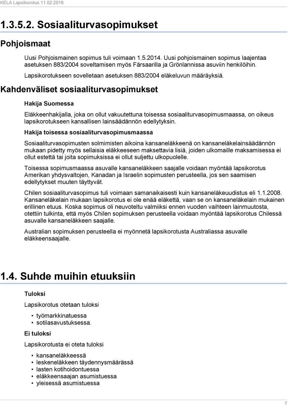 Kahdenväliset sosiaaliturvasopimukset Hakija Suomessa Eläkkeenhakijalla, joka on ollut vakuutettuna toisessa sosiaaliturvasopimusmaassa, on oikeus lapsikorotukseen kansallisen lainsäädännön